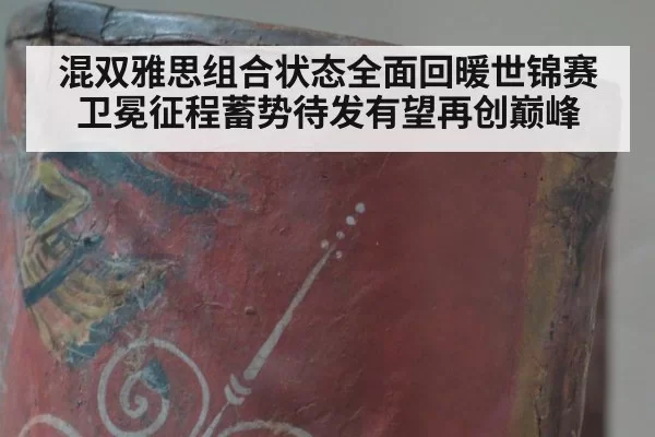 混双雅思组合状态全面回暖世锦赛卫冕征程蓄势待发有望再创巅峰